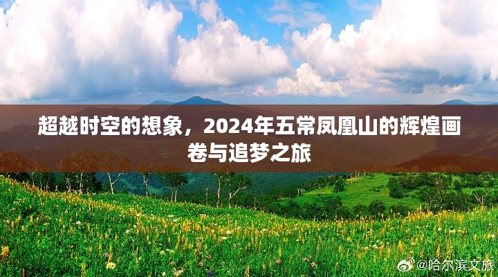 追梦之旅,跨越时空的凤凰山辉煌画卷,2024年五常凤凰山展望