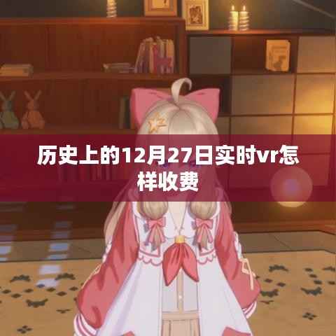 历史上的VR收费趋势,揭秘12月27日实时VR收费情况