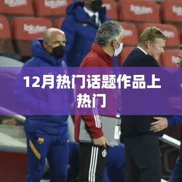 12月热议话题作品引爆热点时刻