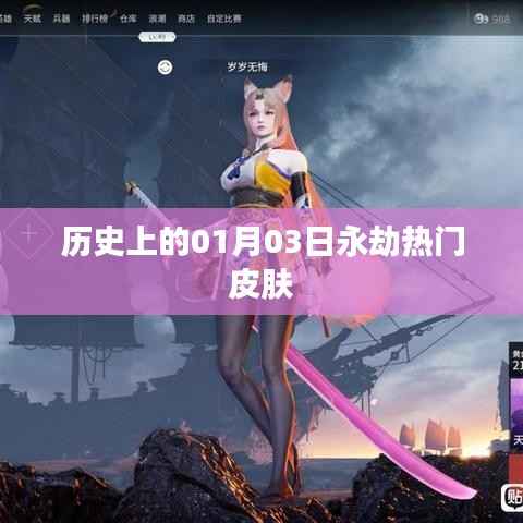 历史上的永劫热门皮肤,揭秘一月三日背后的故事