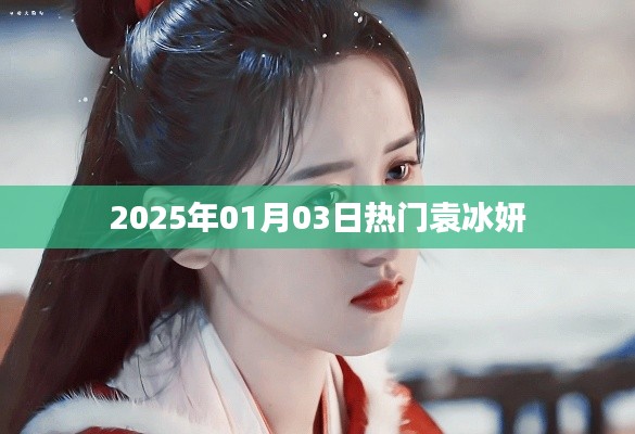 袁冰妍,2025年1月3日热门之星闪耀时刻