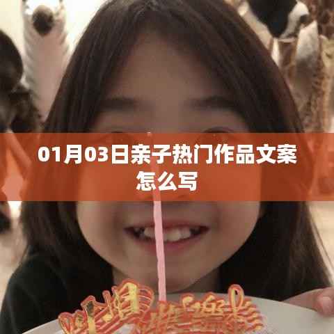 亲子热门作品文案撰写指南，如何撰写吸引眼球的亲子活动文案？