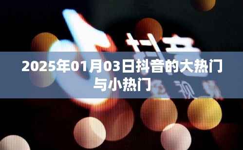 抖音大热门与小热门背后的故事，揭秘流行背后的秘密（日期标注）