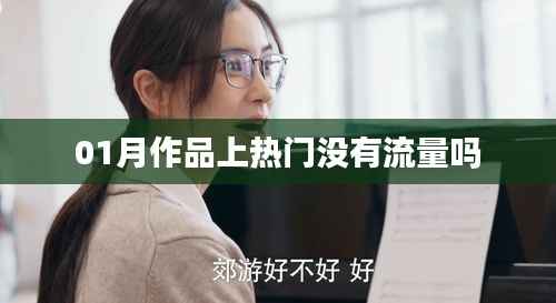 作品上热门却无流量?揭秘提升曝光秘诀!