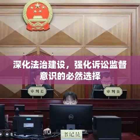 深化法治建设,强化诉讼监督意识的必然选择
