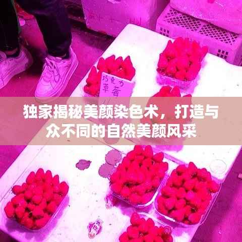 独家揭秘美颜染色术,打造与众不同的自然美颜风采