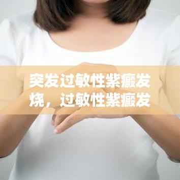 突发过敏性紫癜发烧,过敏性紫癜发高烧咋办