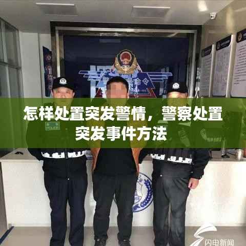 怎样处置突发警情,警察处置突发事件方法