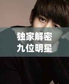 独家解密九位明星,有个明星叫九什么