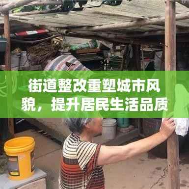 街道整改重塑城市风貌,提升居民生活品质!
