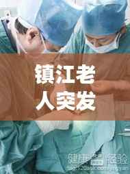 镇江老人突发脑溢血,老人突发脑溢血做手术成功几率