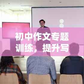 初中作文专题训练,提升写作能力的核心路径