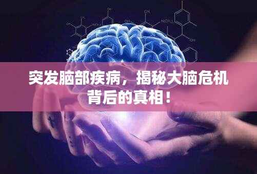 突发脑部疾病，揭秘大脑危机背后的真相！