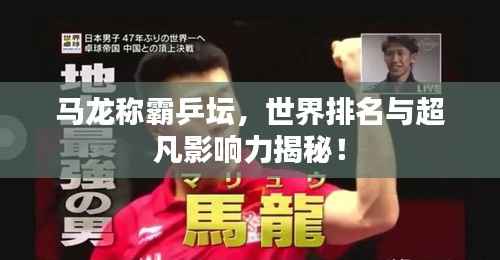 马龙称霸乒坛,世界排名与超凡影响力揭秘!