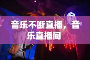 音乐不断直播,音乐直播间