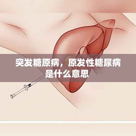 突发糖原病，原发性糖尿病是什么意思 