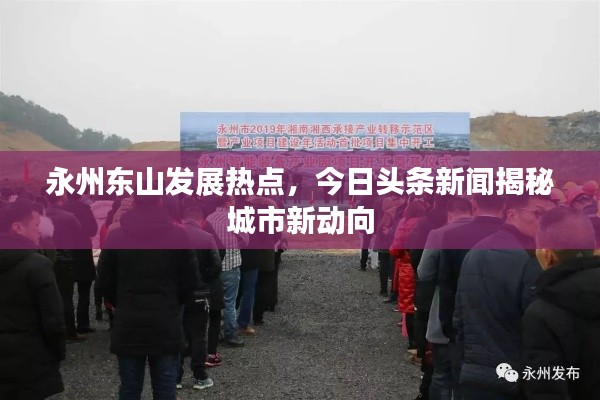 永州东山发展热点,今日头条新闻揭秘城市新动向