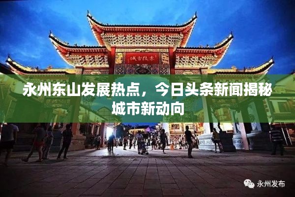 永州东山发展热点,今日头条新闻揭秘城市新动向