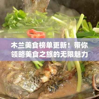 木兰美食榜单更新!带你领略美食之旅的无限魅力