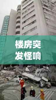 楼房突发怪响,楼房发出声音怎么回事