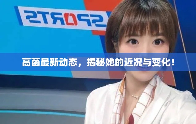 高菡最新动态,揭秘她的近况与变化!