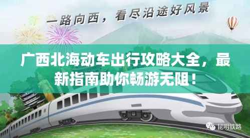 广西北海动车出行攻略大全，最新指南助你畅游无阻！