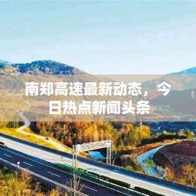南郑高速最新动态,今日热点新闻头条