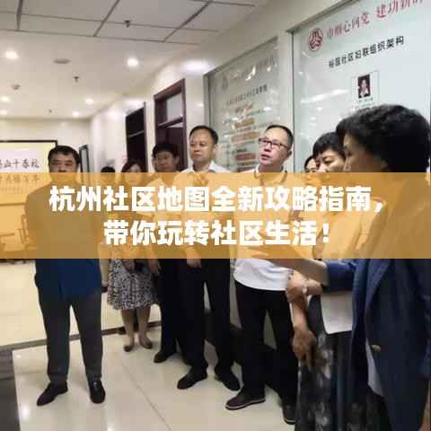 杭州社区地图全新攻略指南,带你玩转社区生活!