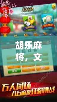 胡乐麻将，文化娱乐的全新体验，百度热推！