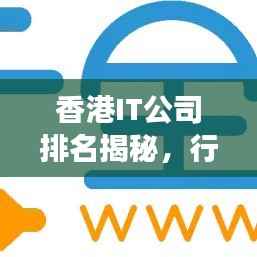 香港IT公司排名揭秘,行业洞察与深度分析