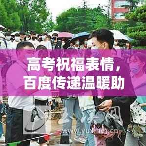 高考祝福表情,百度传递温暖助力,为你的未来加油打气!
