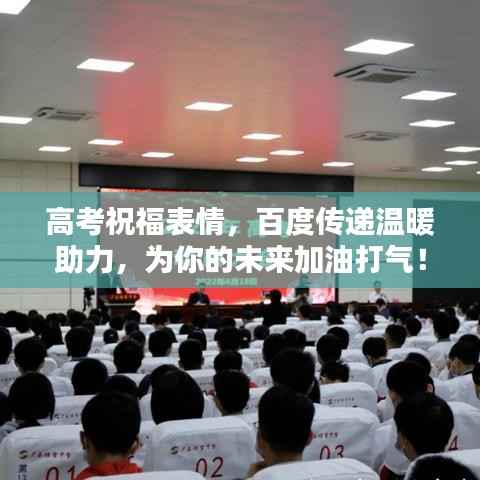 高考祝福表情,百度传递温暖助力,为你的未来加油打气!