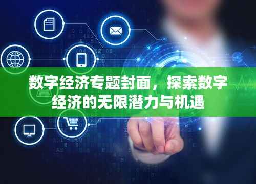 数字经济专题封面,探索数字经济的无限潜力与机遇