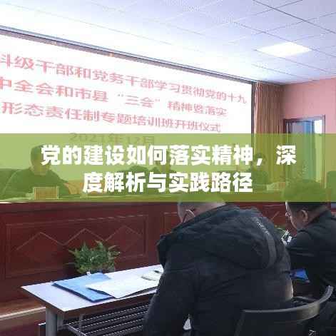 党的建设如何落实精神,深度解析与实践路径