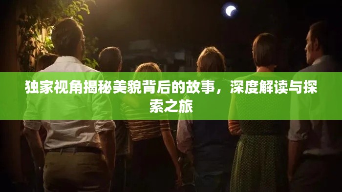 独家视角揭秘美貌背后的故事,深度解读与探索之旅