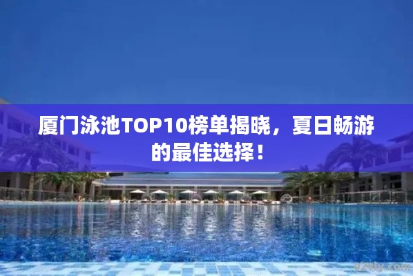 厦门泳池TOP10榜单揭晓，夏日畅游的最佳选择！
