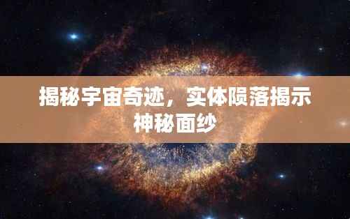 揭秘宇宙奇迹,实体陨落揭示神秘面纱