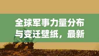 全球军事力量分布与变迁壁纸，最新军事排名大揭秘！