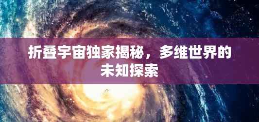 折叠宇宙独家揭秘,多维世界的未知探索