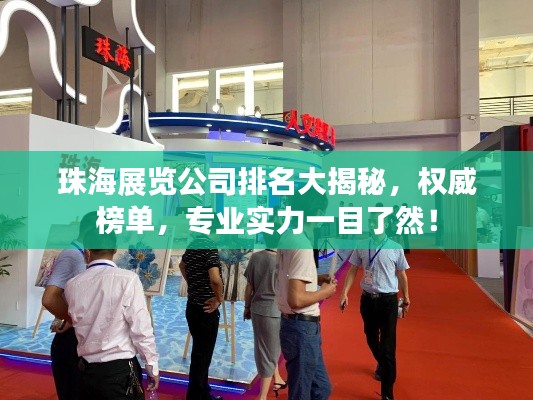 珠海展览公司排名大揭秘，权威榜单，专业实力一目了然！