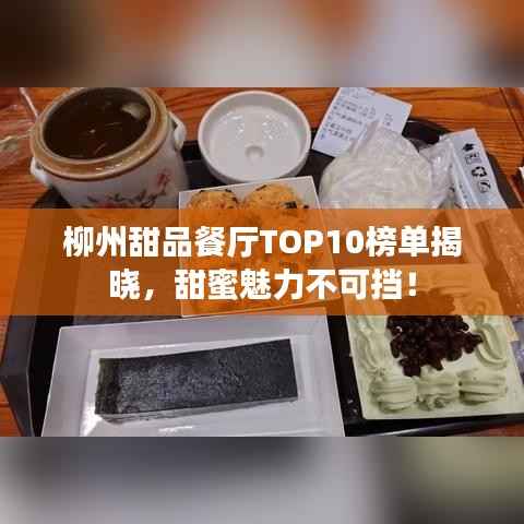 柳州甜品餐厅TOP10榜单揭晓,甜蜜魅力不可挡!
