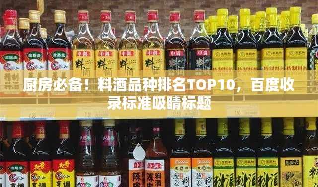 厨房必备!料酒品种排名TOP10,百度收录标准吸睛标题