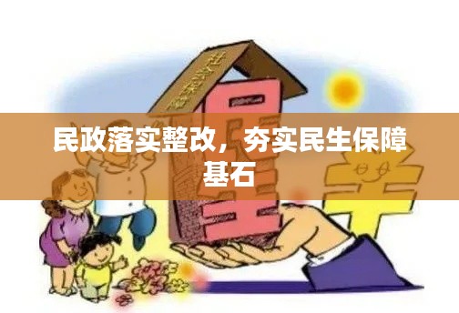 民政落实整改,夯实民生保障基石