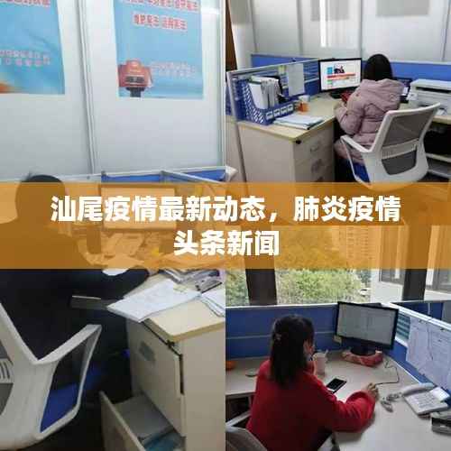 汕尾疫情最新动态,肺炎疫情头条新闻