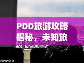 PDD旅游攻略揭秘,未知旅行乐趣探索之旅