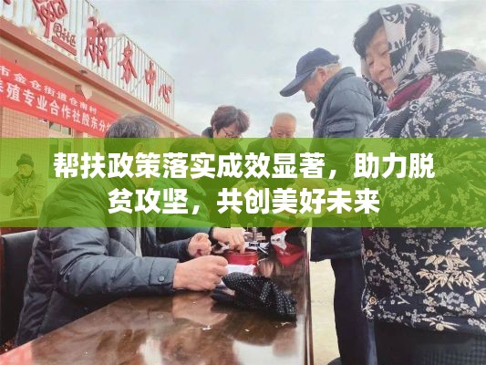 帮扶政策落实成效显著，助力脱贫攻坚，共创美好未来
