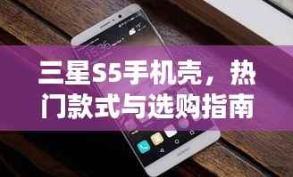 三星S5手机壳,热门款式与选购指南,百度收录标准吸睛标题!