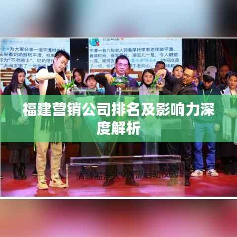 福建营销公司排名及影响力深度解析