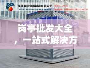 岗亭批发大全，一站式解决方案，轻松百度采购