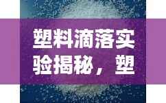 塑料滴落实验揭秘,塑料材质与环境的不解之缘
